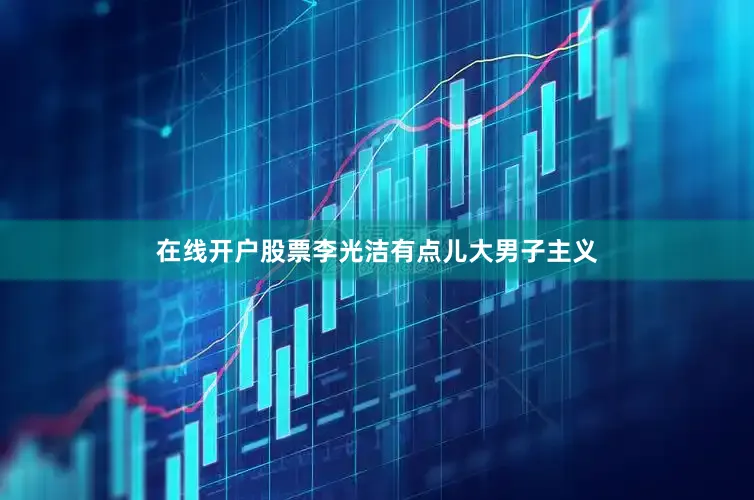 在线开户股票李光洁有点儿大男子主义