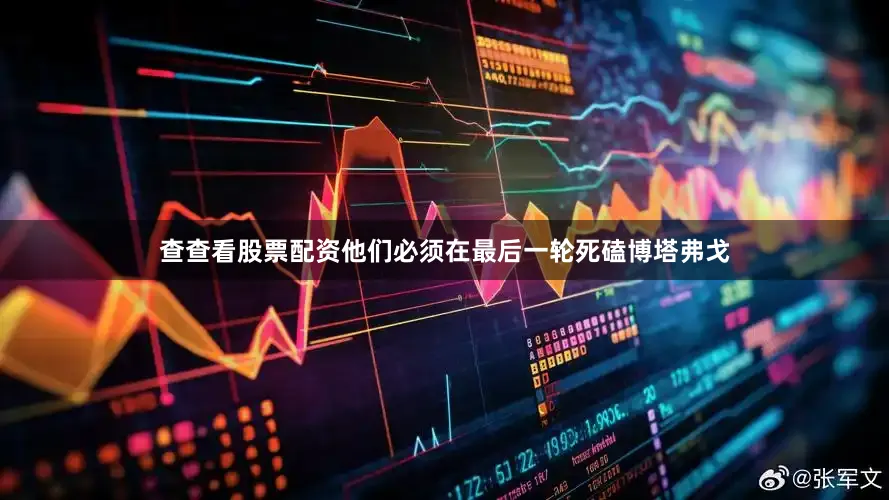 查查看股票配资他们必须在最后一轮死磕博塔弗戈