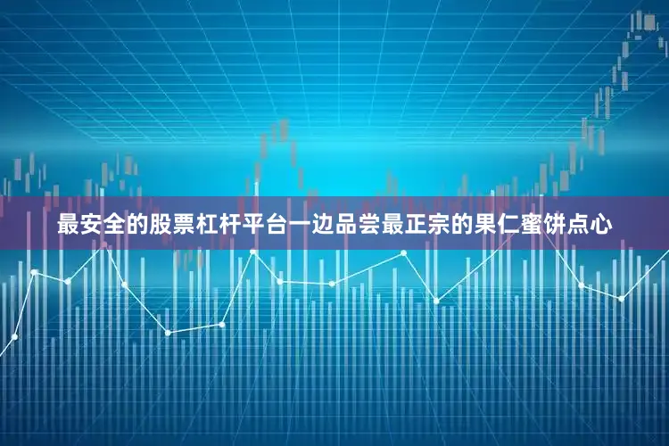 最安全的股票杠杆平台一边品尝最正宗的果仁蜜饼点心
