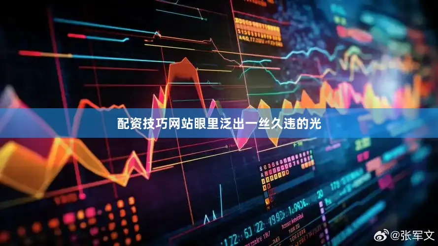 配资技巧网站眼里泛出一丝久违的光
