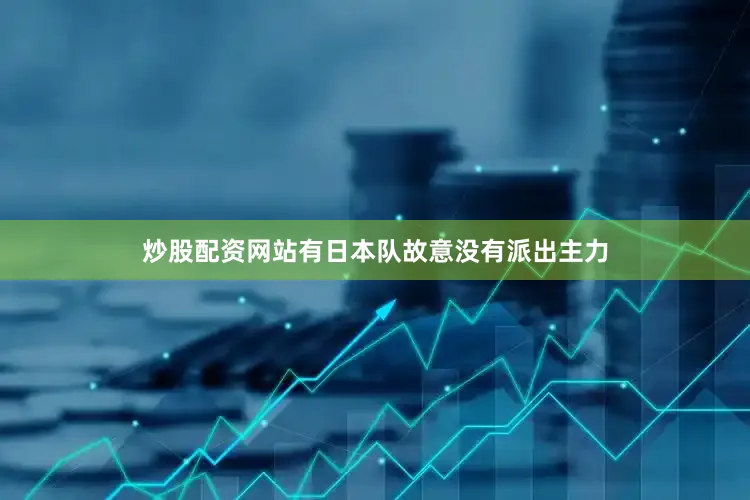 炒股配资网站有日本队故意没有派出主力