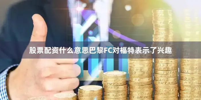股票配资什么意思巴黎FC对福特表示了兴趣
