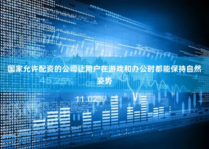 国家允许配资的公司让用户在游戏和办公时都能保持自然姿势