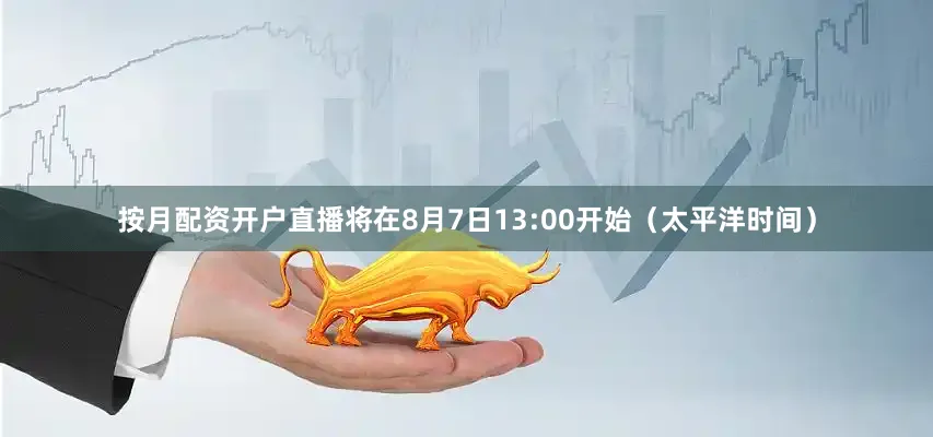 按月配资开户直播将在8月7日13:00开始（太平洋时间）