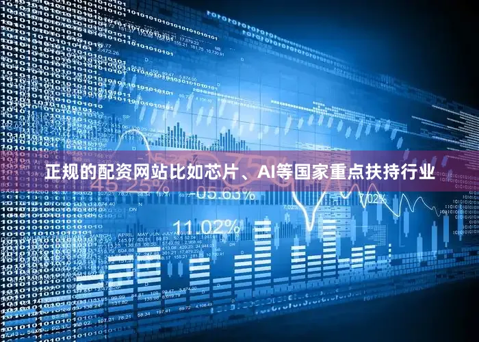 正规的配资网站比如芯片、AI等国家重点扶持行业