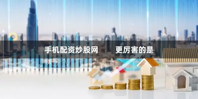 手机配资炒股网        更厉害的是